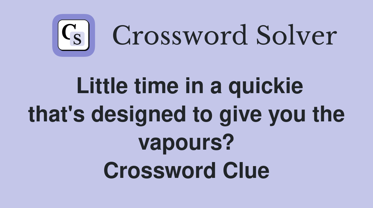 Little time in a quickie that's designed to give you the vapours